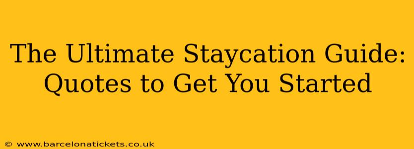 The Ultimate Staycation Guide: Quotes to Get You Started