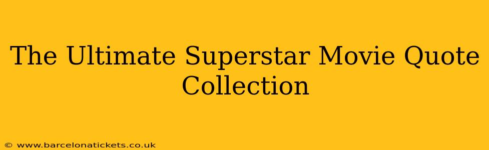 The Ultimate Superstar Movie Quote Collection