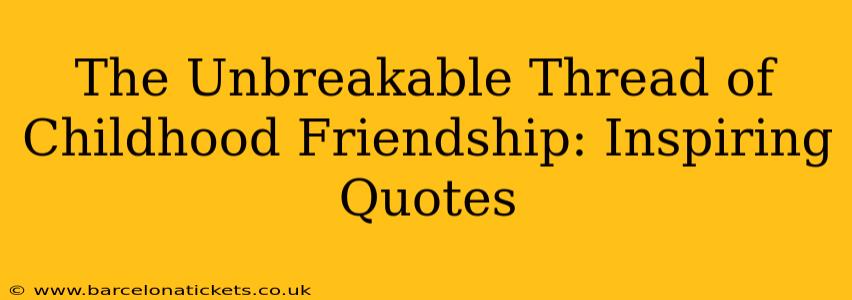 The Unbreakable Thread of Childhood Friendship: Inspiring Quotes