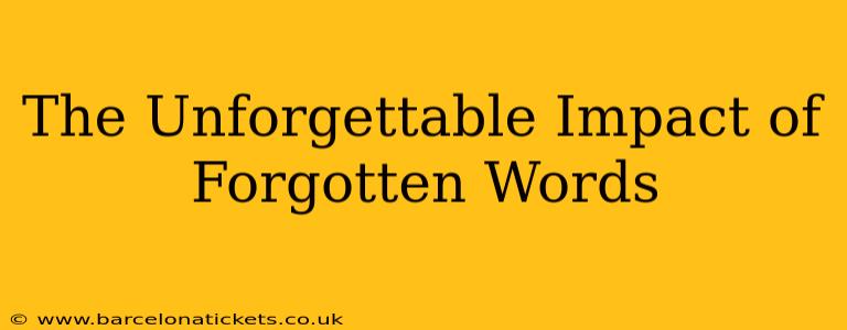 The Unforgettable Impact of Forgotten Words