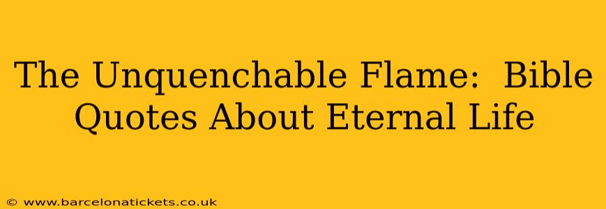 The Unquenchable Flame:  Bible Quotes About Eternal Life