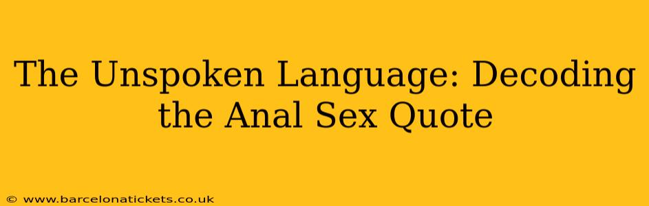 The Unspoken Language: Decoding the Anal Sex Quote The Unspoken Language: Decoding the Anal Sex Quote