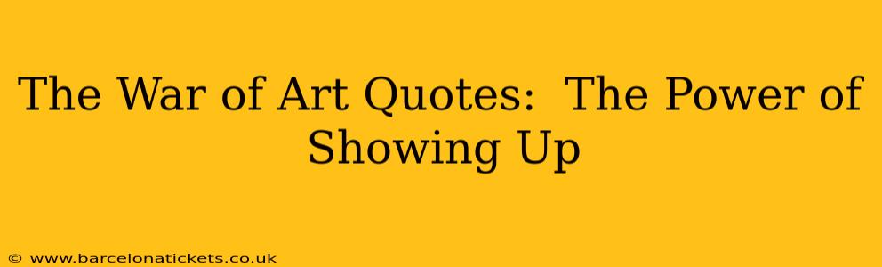 The War of Art Quotes:  The Power of Showing Up