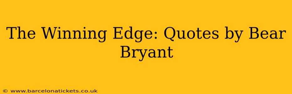 The Winning Edge: Quotes by Bear Bryant
