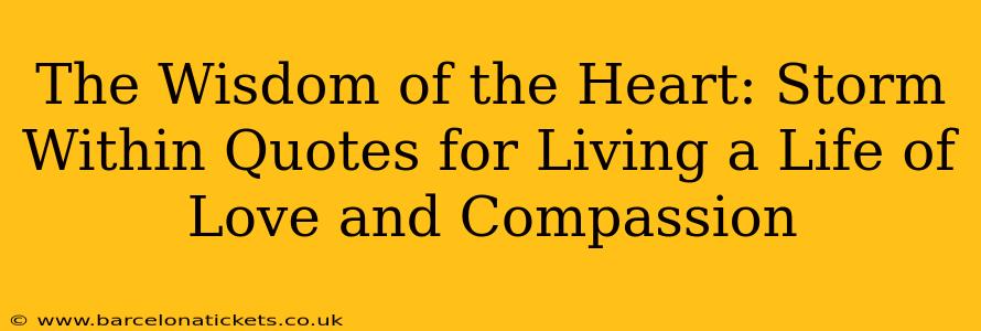 The Wisdom of the Heart: Storm Within Quotes for Living a Life of Love and Compassion