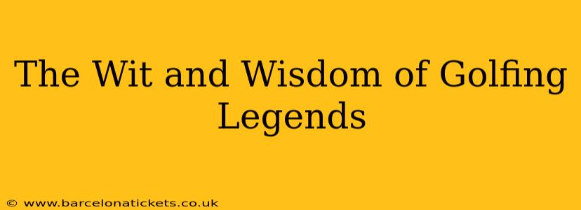 The Wit and Wisdom of Golfing Legends