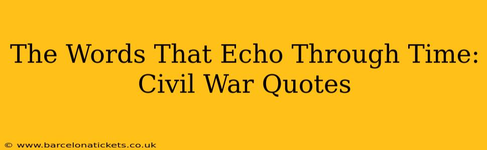 The Words That Echo Through Time: Civil War Quotes