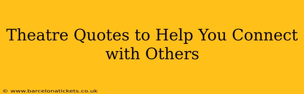 Theatre Quotes to Help You Connect with Others