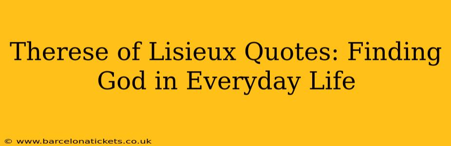 Therese of Lisieux Quotes: Finding God in Everyday Life