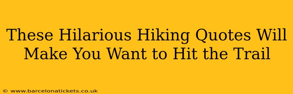 These Hilarious Hiking Quotes Will Make You Want to Hit the Trail