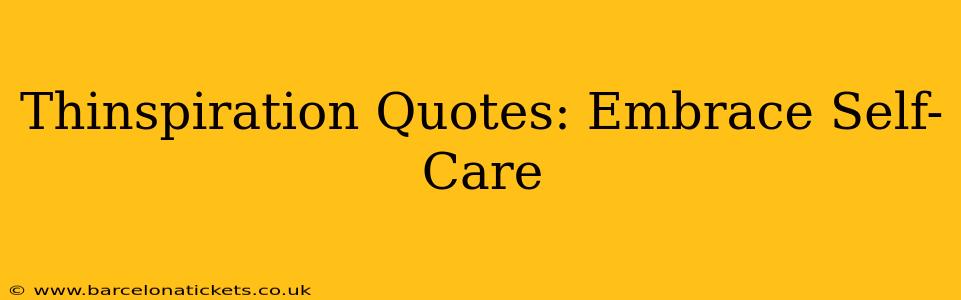 Thinspiration Quotes: Embrace Self-Care