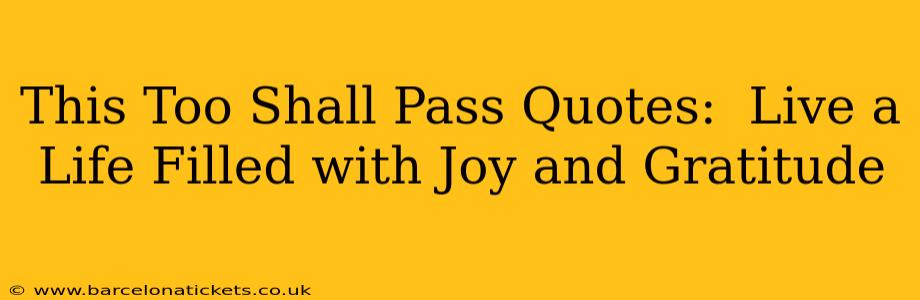 This Too Shall Pass Quotes:  Live a Life Filled with Joy and Gratitude