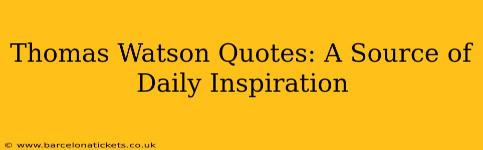 Thomas Watson Quotes: A Source of Daily Inspiration