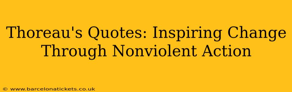 Thoreau's Quotes: Inspiring Change Through Nonviolent Action