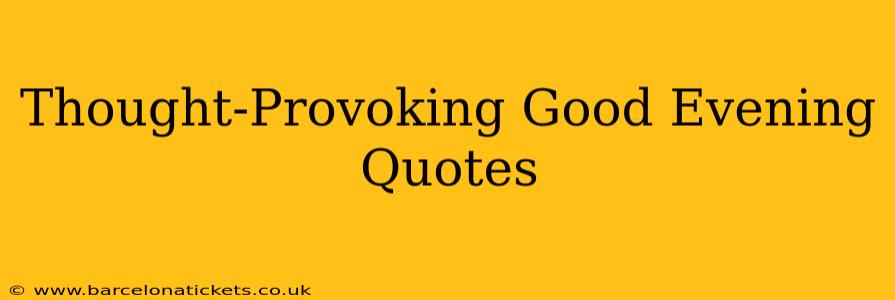 Thought-Provoking Good Evening Quotes