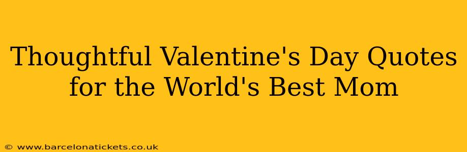 Thoughtful Valentine's Day Quotes for the World's Best Mom