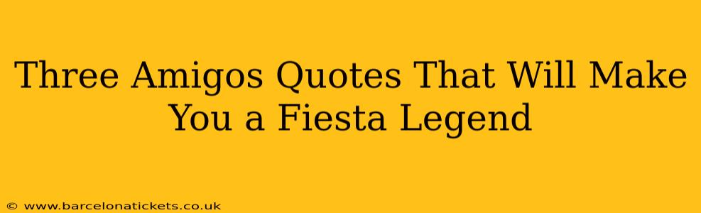 Three Amigos Quotes That Will Make You a Fiesta Legend