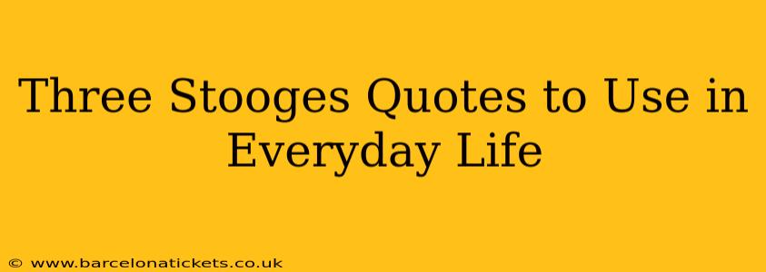 Three Stooges Quotes to Use in Everyday Life