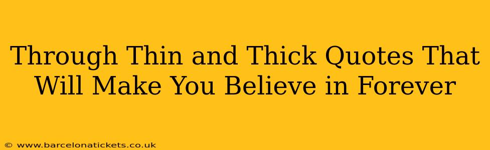 Through Thin and Thick Quotes That Will Make You Believe in Forever