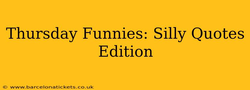 Thursday Funnies: Silly Quotes Edition