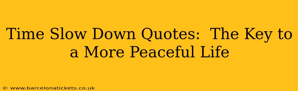 Time Slow Down Quotes:  The Key to a More Peaceful Life
