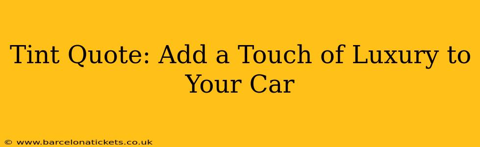 Tint Quote: Add a Touch of Luxury to Your Car