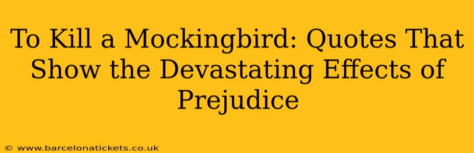 To Kill a Mockingbird: Quotes That Show the Devastating Effects of Prejudice