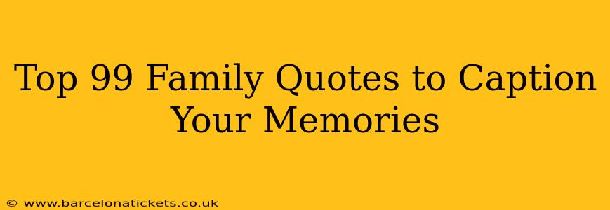 Top 99 Family Quotes to Caption Your Memories