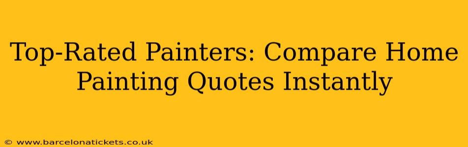 Top-Rated Painters: Compare Home Painting Quotes Instantly