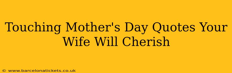 Touching Mother's Day Quotes Your Wife Will Cherish