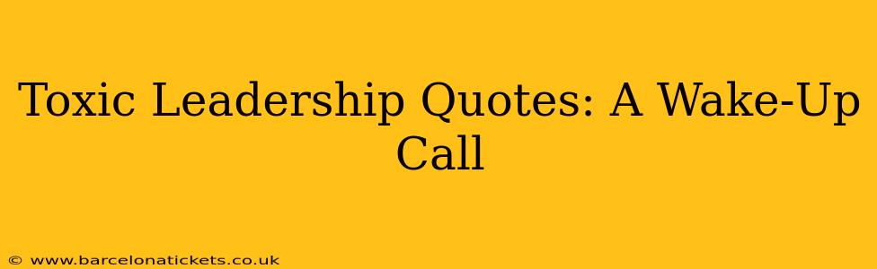Toxic Leadership Quotes: A Wake-Up Call