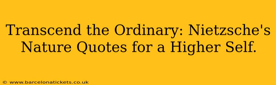 Transcend the Ordinary: Nietzsche's Nature Quotes for a Higher Self.