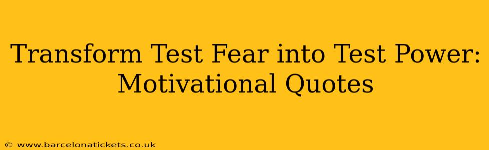 Transform Test Fear into Test Power: Motivational Quotes