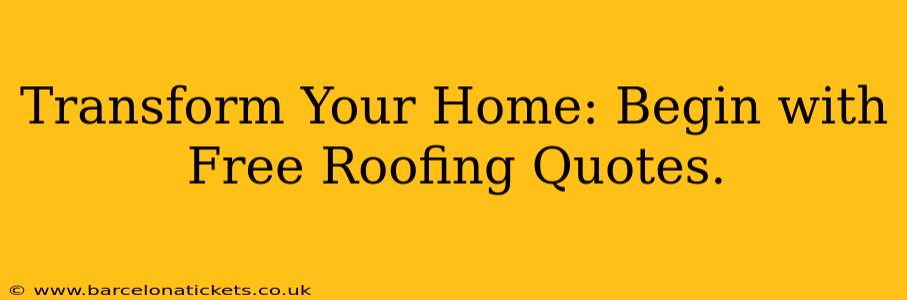 Transform Your Home: Begin with Free Roofing Quotes.