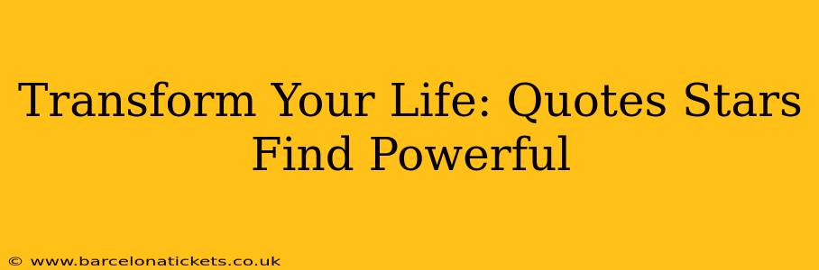 Transform Your Life: Quotes Stars Find Powerful