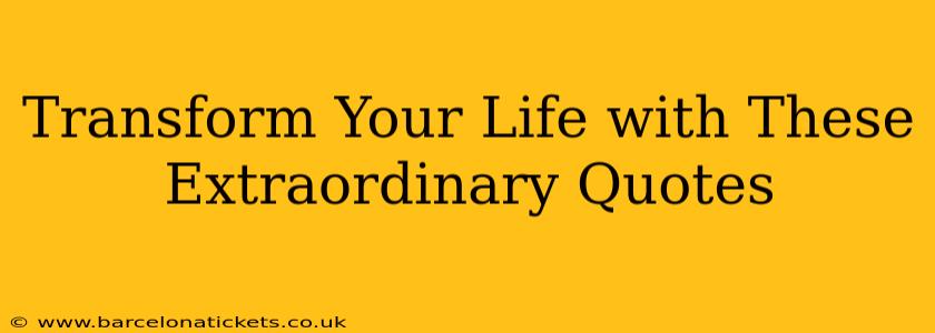 Transform Your Life with These Extraordinary Quotes