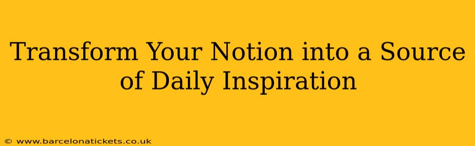 Transform Your Notion into a Source of Daily Inspiration