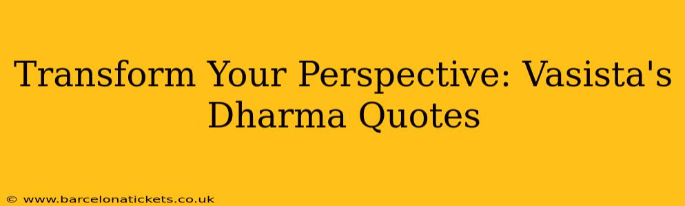 Transform Your Perspective: Vasista's Dharma Quotes