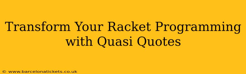 Transform Your Racket Programming with Quasi Quotes