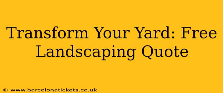 Transform Your Yard: Free Landscaping Quote