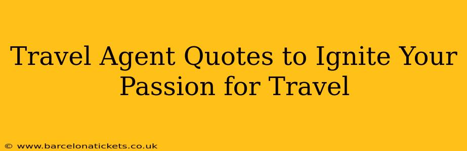 Travel Agent Quotes to Ignite Your Passion for Travel