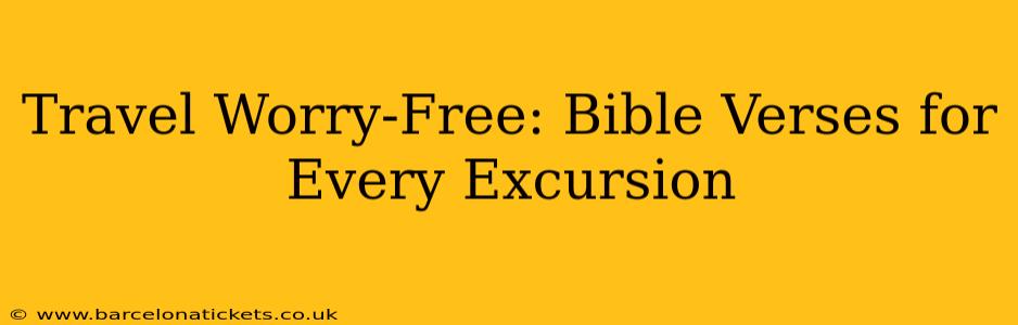 Travel Worry-Free: Bible Verses for Every Excursion