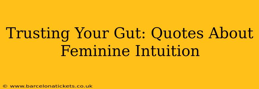 Trusting Your Gut: Quotes About Feminine Intuition