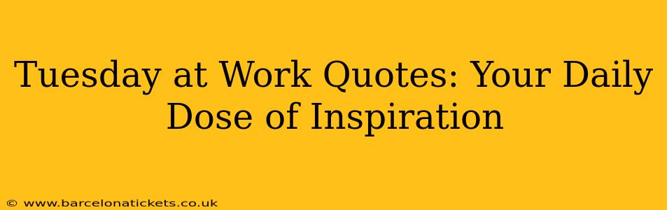 Tuesday at Work Quotes: Your Daily Dose of Inspiration
