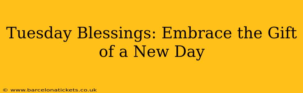 Tuesday Blessings: Embrace the Gift of a New Day