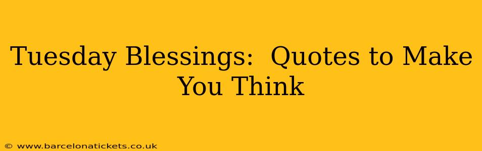 Tuesday Blessings:  Quotes to Make You Think