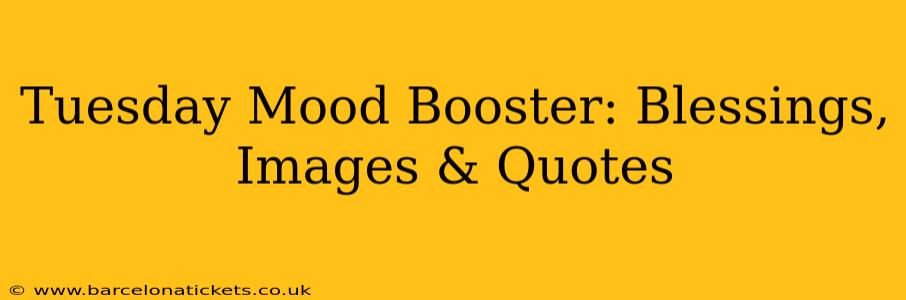 Tuesday Mood Booster: Blessings, Images & Quotes