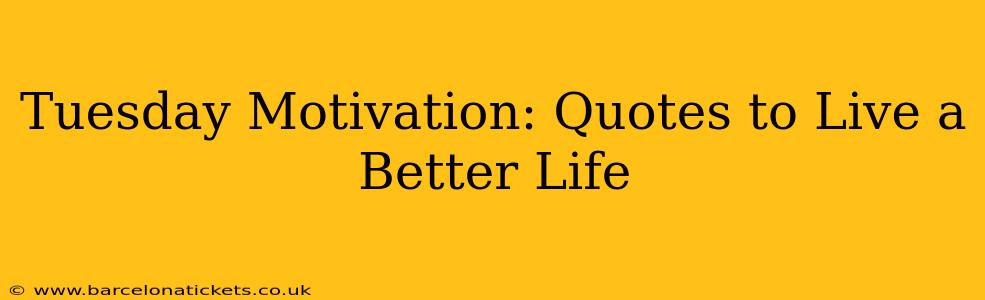 Tuesday Motivation: Quotes to Live a Better Life