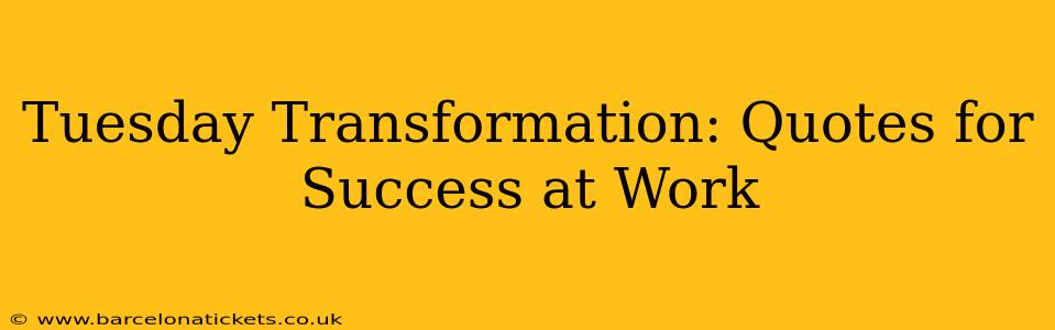 Tuesday Transformation: Quotes for Success at Work