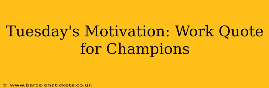 Tuesday's Motivation: Work Quote for Champions